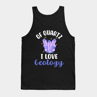 Of Quartz I Love Geology Tank Top